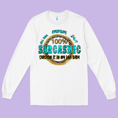 All Day Everyday 247 100 Sarcasmic Sarcasm Is In M Long Sleeve Tee Designed By Zillion Design Studio