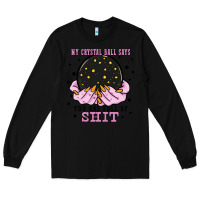 Black my crystal ball says you are full of Long Sleeve Tee - Zillion Design Studio
