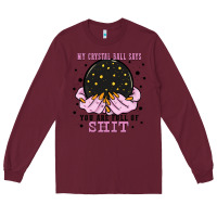 Burgundy my crystal ball says you are full of Long Sleeve Tee - Zillion Design Studio