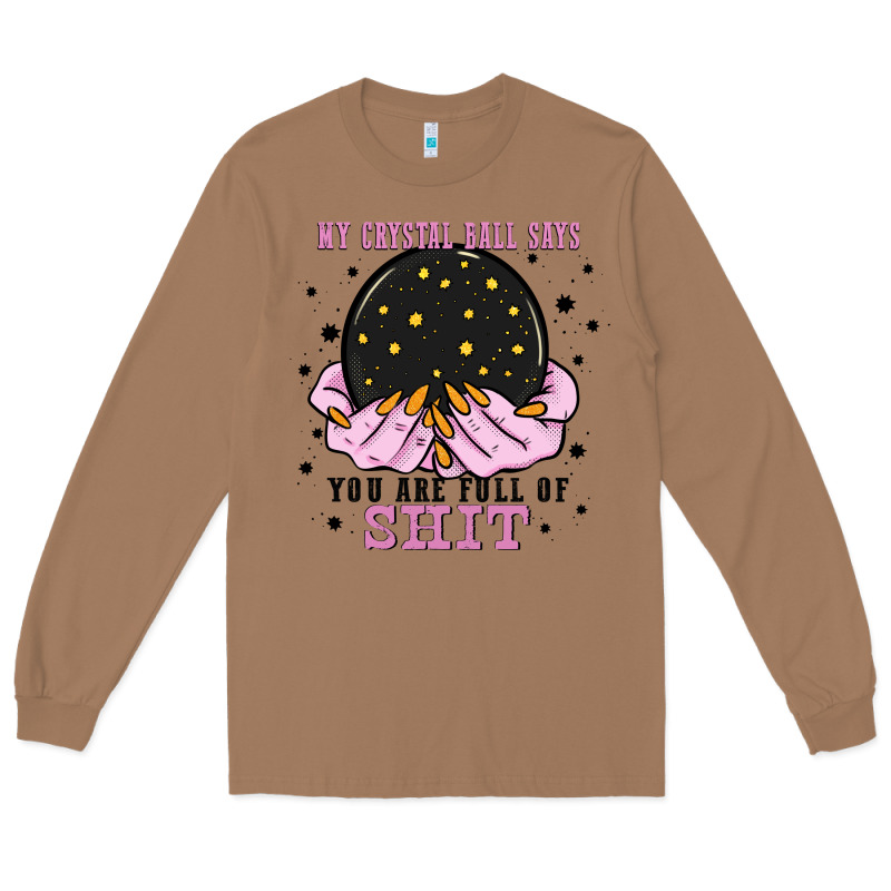 My Crystal Ball Says You Are Full Of Long Sleeve Tee by Zillion Design Studio | Teevron