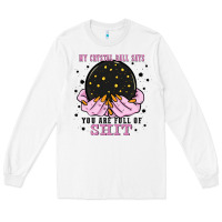 White my crystal ball says you are full of Long Sleeve Tee - Zillion Design Studio