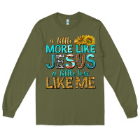 Army Green a little more like jesus a little less like me Long Sleeve Tee - texasbilliewilder
