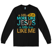 Black a little more like jesus a little less like me Long Sleeve Tee - texasbilliewilder