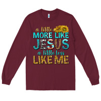 Burgundy a little more like jesus a little less like me Long Sleeve Tee - texasbilliewilder