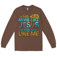 Chestnut a little more like jesus a little less like me Long Sleeve Tee - texasbilliewilder