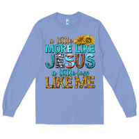 Colony Blue a little more like jesus a little less like me Long Sleeve Tee - texasbilliewilder