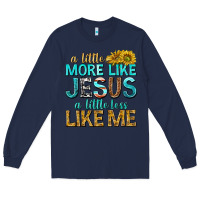 Navy a little more like jesus a little less like me Long Sleeve Tee - texasbilliewilder