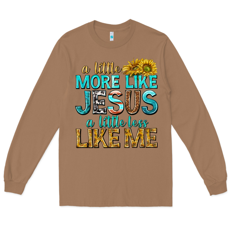 A Little More Like Jesus A Little Less Like Me Long Sleeve Tee by texasbilliewilder | Teevron