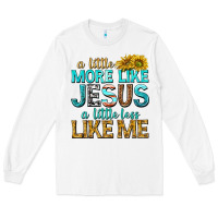 White a little more like jesus a little less like me Long Sleeve Tee - texasbilliewilder