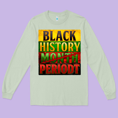 Black History Month Periodt Long Sleeve Tee Designed By Zillion Design Studio