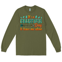 Army Green its a beautiful day to leave me alone Long Sleeve Tee - texasbilliewilder