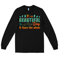 Black its a beautiful day to leave me alone Long Sleeve Tee - texasbilliewilder