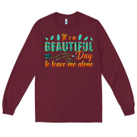 Burgundy its a beautiful day to leave me alone Long Sleeve Tee - texasbilliewilder