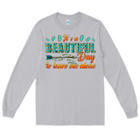 Moon Dust its a beautiful day to leave me alone Long Sleeve Tee - texasbilliewilder
