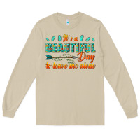 Mushroom its a beautiful day to leave me alone Long Sleeve Tee - texasbilliewilder