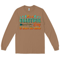 Toasted Coconut its a beautiful day to leave me alone Long Sleeve Tee - texasbilliewilder