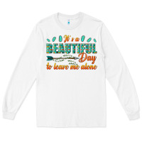 White its a beautiful day to leave me alone Long Sleeve Tee - texasbilliewilder