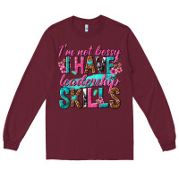 Burgundy im not bossy i have leadership skills Long Sleeve Tee - texasbilliewilder