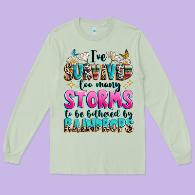 Long Sleeve Tee ive survived too many storms to be bothered by raindrops