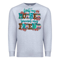 Heather Grey first my mother second my friend Premium Sweatshirt - AdoDesignShop