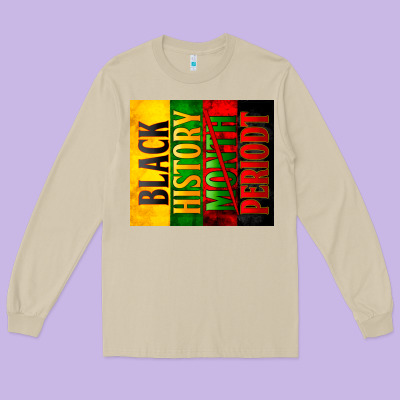 Black History Month Periodt Long Sleeve Tee Designed By Zillion Design Studio