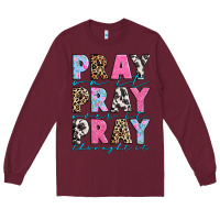 Burgundy pray on it pray over it pray throught it Long Sleeve Tee - texasbilliewilder