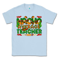 Dusty Blue nacho average teacher Classic Tee - texasbilliewilder