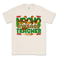 Natural nacho average teacher Classic Tee - texasbilliewilder