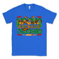 True Royal nacho average teacher Classic Tee - texasbilliewilder