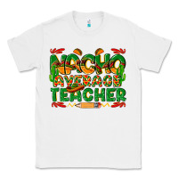 White nacho average teacher Classic Tee - texasbilliewilder