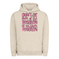 Pigment French Oak don't be part of the problem be the whole problem Urban Hoodie - MaliasSmallBusiness