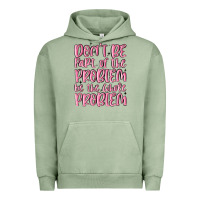 Pigment Oil Green don't be part of the problem be the whole problem Urban Hoodie - MaliasSmallBusiness