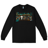 Black somebodys problem Long Sleeve Tee - texasbilliewilder
