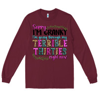 Burgundy sorry im cranky im going through my terrible thirties right now Long Sleeve Tee - texasbilliewilder