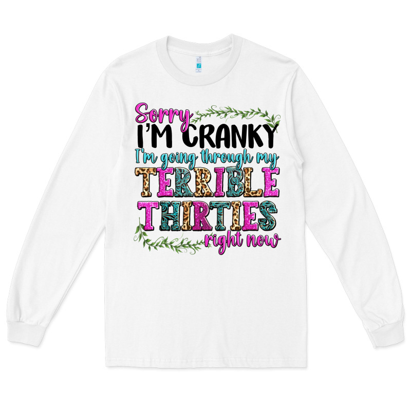Sorry Im Cranky Im Going Through My Terrible Thirties Right Now Long Sleeve Tee by texasbilliewilder | Teevron