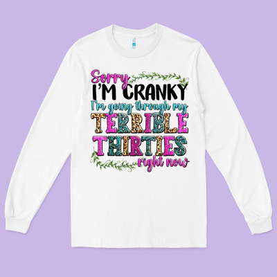 Long Sleeve Tee sorry im cranky im going through my terrible thirties right now