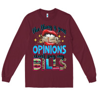 Burgundy the thing is your opinions dont pay my bills Long Sleeve Tee - texasbilliewilder
