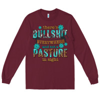 Burgundy theres bullshit everywhere and not a pasture tbw Long Sleeve Tee - texasbilliewilder