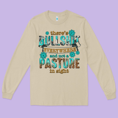 Long Sleeve Tee theres bullshit everywhere and not a pasture tbw