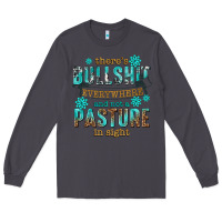 Smoke theres bullshit everywhere and not a pasture tbw Long Sleeve Tee - texasbilliewilder