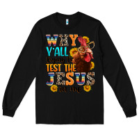 Black why yall trying to test the jesus in me Long Sleeve Tee - texasbilliewilder