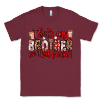 Burgundy that s my brother on that field Classic Tee - Zillion Design Studio