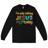 Black im only talking jesus today Long Sleeve Tee - texasbilliewilder