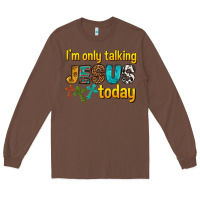 Chestnut im only talking jesus today Long Sleeve Tee - texasbilliewilder