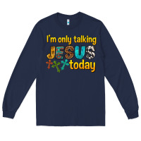 Navy im only talking jesus today Long Sleeve Tee - texasbilliewilder