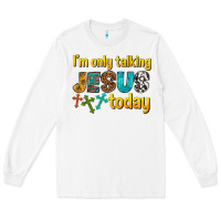 White im only talking jesus today Long Sleeve Tee - texasbilliewilder
