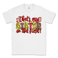 White that s my sister on that field Classic Tee - Zillion Design Studio