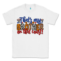 White that s my brother on that field Classic Tee - Zillion Design Studio