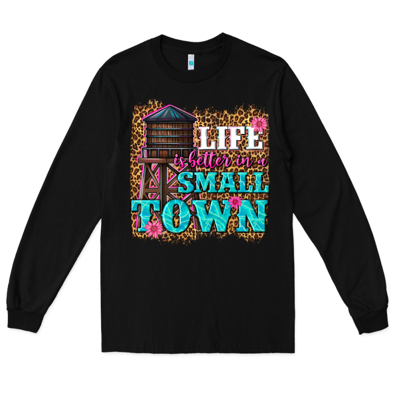 Life Is Better In A Small Town Long Sleeve Tee by texasbilliewilder | Teevron
