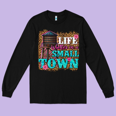 Long Sleeve Tee life is better in a small town